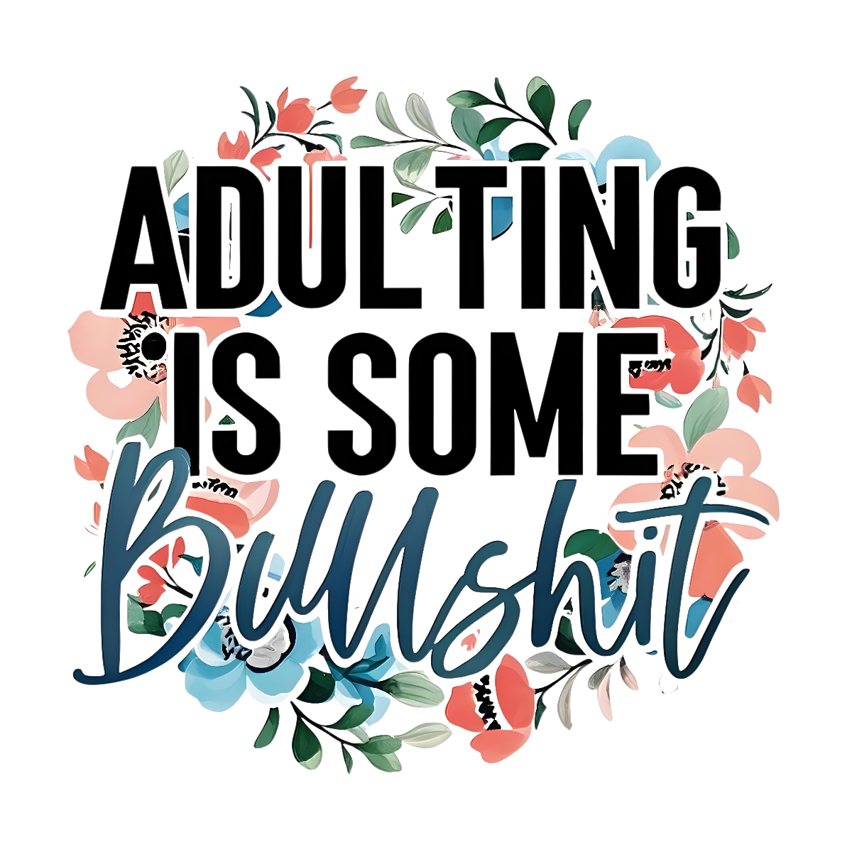 Adulting Is Bullshit DTF Transfer Sticker ,Sarcasm Art Floral Decal,Motivational Quote Iron-On Sticker for Apparel