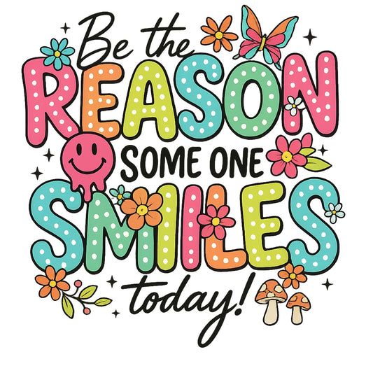 DTF Heat Transfer Iron On Sticker, Cheerful “Be the Reason” Graphic, for Positivity - Filled Apparel and Uplifting Decor