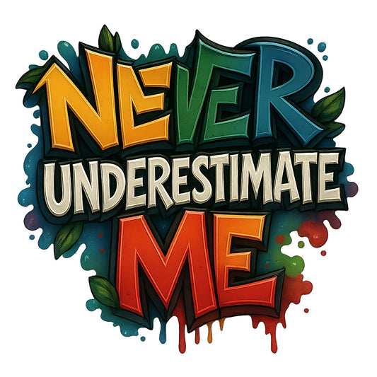Never Underestimate Me" Graffiti DTF Transfer , Bold Street Style Iron-On Heat Press Decal for DIY T-Shirts,  Hoodies, Bags ,3D Look,  Vibrant Colors,  Motivational Quote Patch