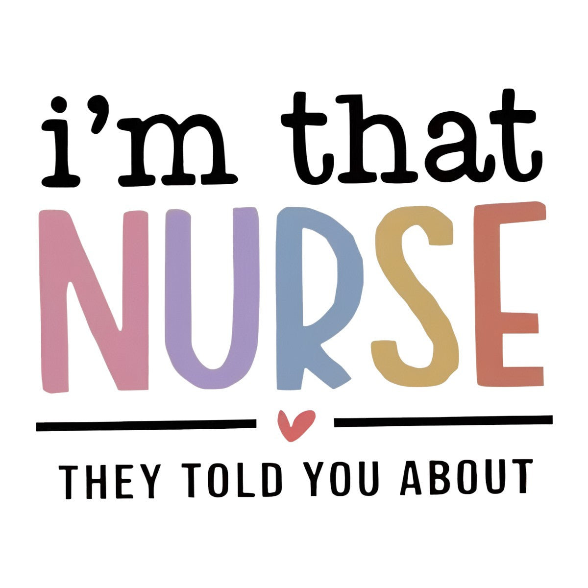 DTF Heat Transfer Iron On Sticker I Am That Nurse They Told You About Pastel Colored Lettering for Medical Appreciation Gifts T Shirts Hoodies Bags Aprons and Home Decor - 1