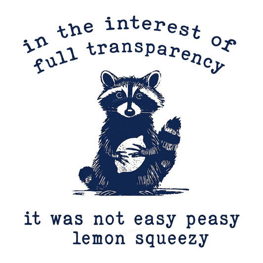 Funny Graphic Transfer Raccoon Holding Lemon Quote “In The Interest Of Full Transparency It Was Not Easy Peasy Lemon Squeezy” for T Shirts Hoodies and Casual Wear - 1