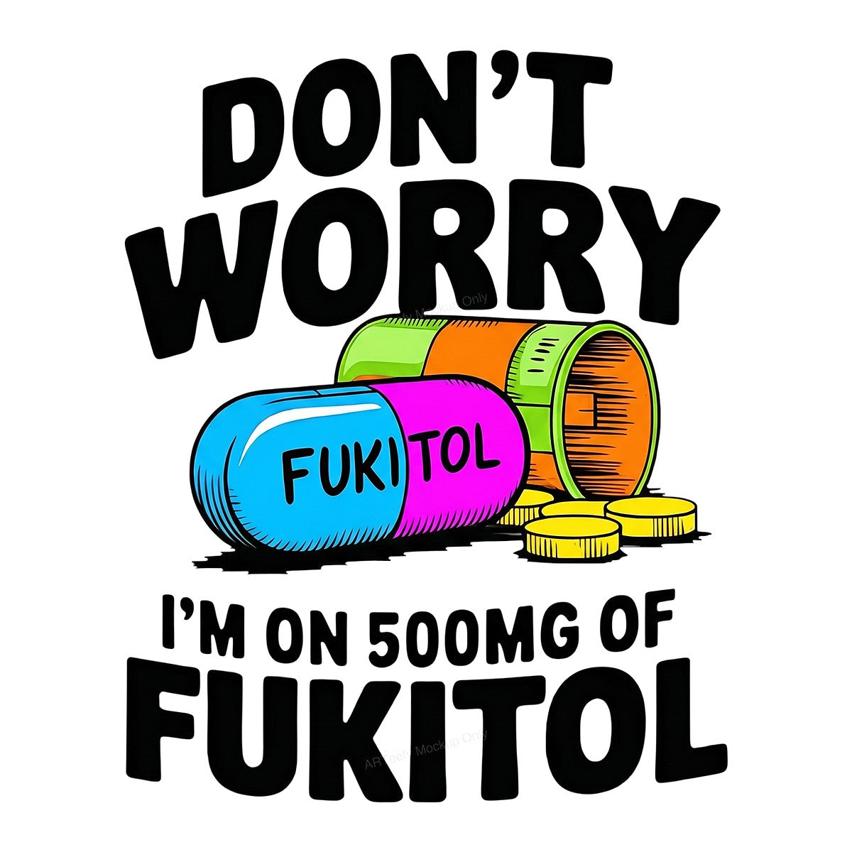 Funny Graphic Transfer Don’t Worry I’m On 500mg Of Fukitol Pill Cartoon Design for T Shirts Hoodies and Casual Wear - 1