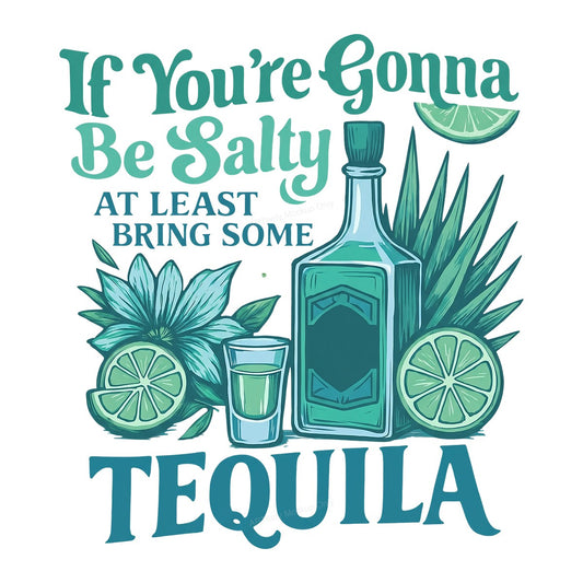 Funny Graphic Transfer If You’re Gonna Be Salty Bring Some Tequila Bottle and Lime Design for T Shirts Hoodies and Party Shirts - 1