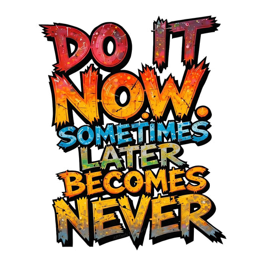DTF Heat Transfer Do It Now Sometimes Later Becomes Never Graffiti Text Graphic for T Shirts Hoodies and Tote Bags - 1