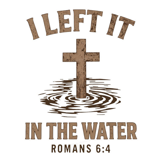 Christian Heat Transfer I Left It In The Water Romans 6:4 Cross Graphic for T Shirts Hoodies and Christian Apparel - 1