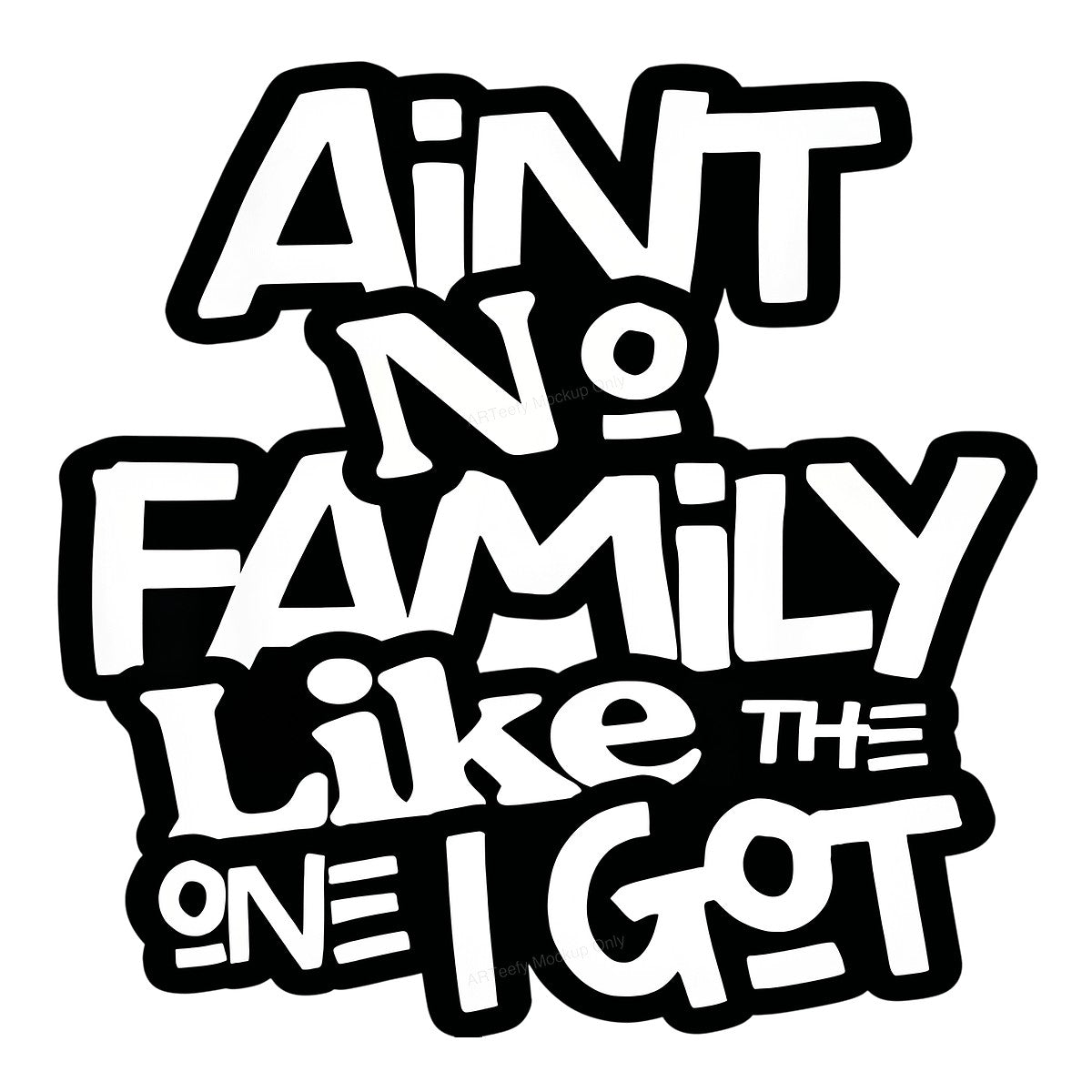DTF Transfer Ain’t No Family Like The One I Got Bold Handwritten Quote Graphic for T Shirts Hoodies and Gifts - 1
