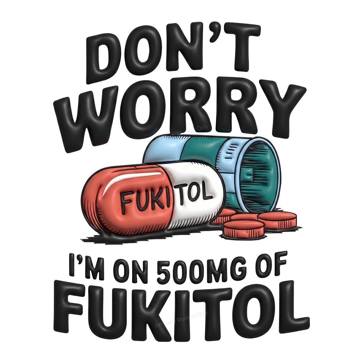 Funny Graphic Transfer Don’t Worry I’m On 500mg Of Fukitol Pill Cartoon Design for T Shirts Hoodies and Casual Wear - 1