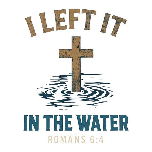 Christian Heat Transfer I Left It In The Water Cross and Ripples Scripture Graphic for T Shirts Hoodies and Christian Apparel - 1