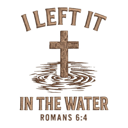 Christian Heat Transfer I Left It In The Water Cross with Ripples Embroidered Look for T Shirts Hoodies and Christian Apparel - 1
