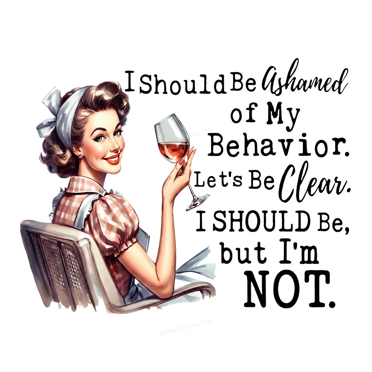 Funny Graphic Transfer Retro Housewife Wine Quote I Should Be Ashamed of My Behavior Design for T Shirts Hoodies and Casual Wear - 1