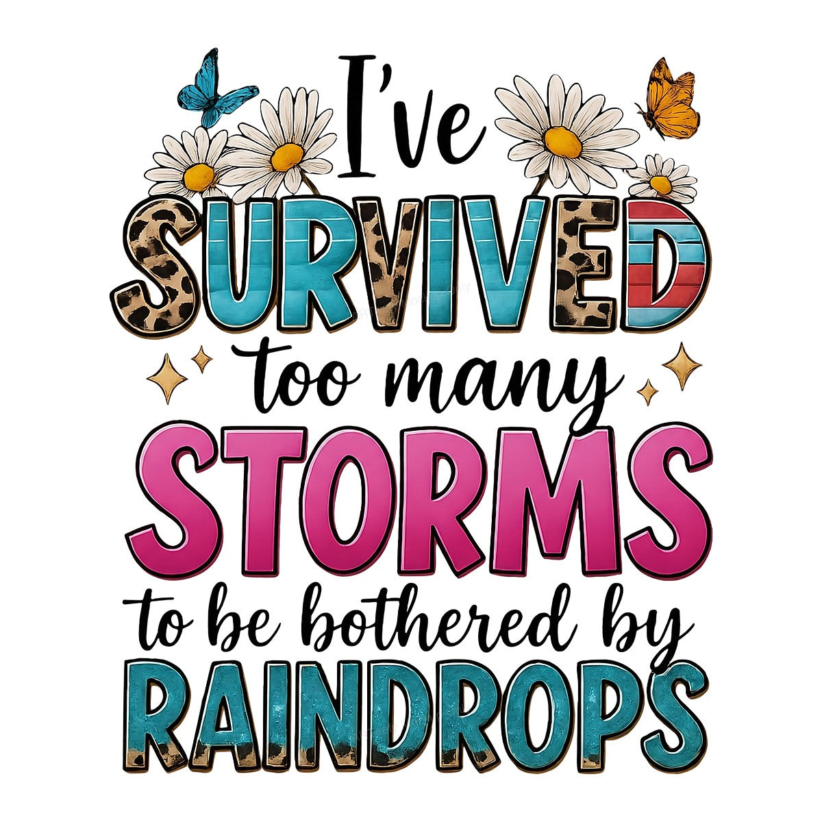 DTF Heat Transfer I’ve Survived Too Many Storms Quote with Daisies Butterflies and Retro Lettering for T Shirts Hoodies and Tote Bags - 1