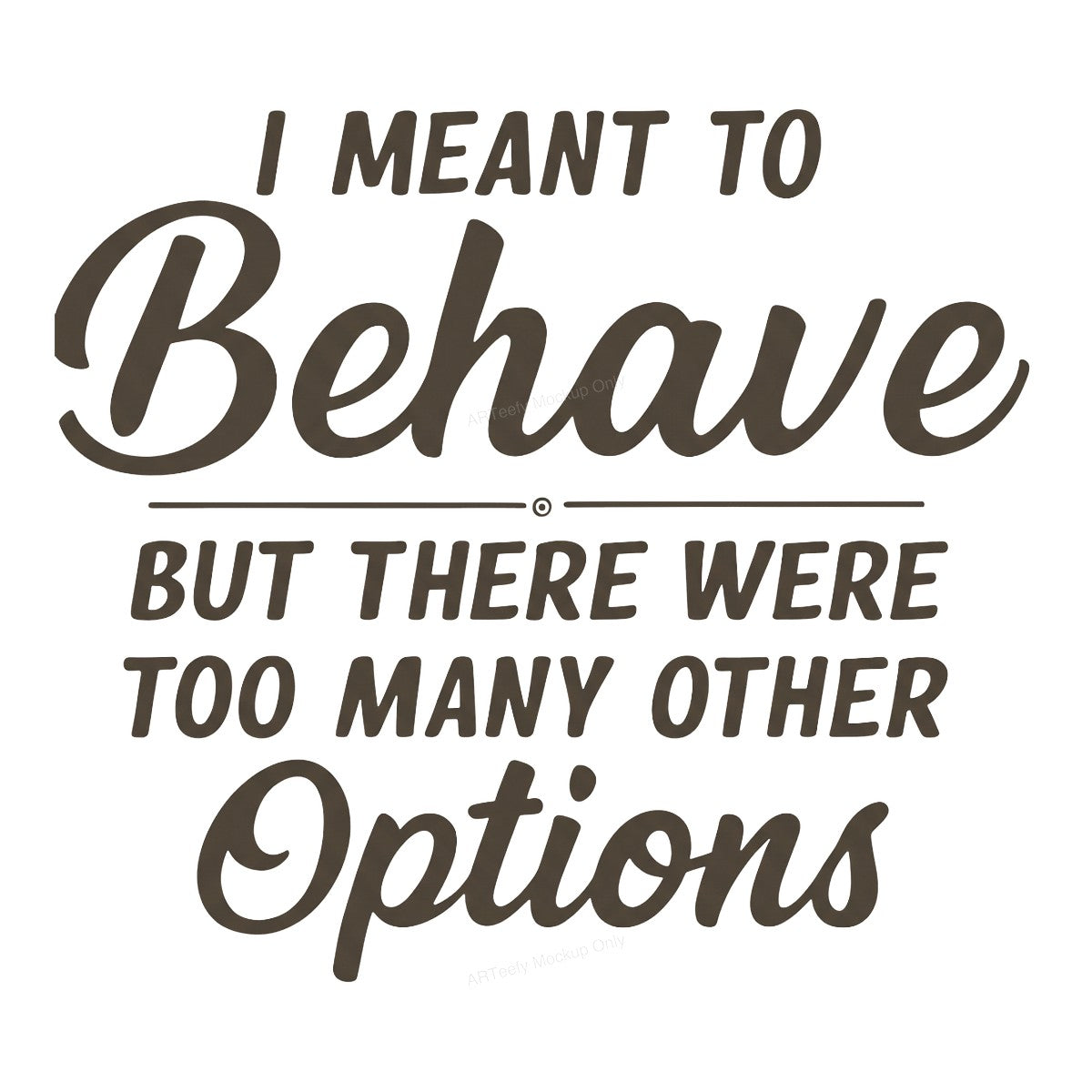 Funny Graphic Transfer I Meant To Behave But There Were Too Many Other Options Script Quote for T Shirts Hoodies and Casual Wear - 1