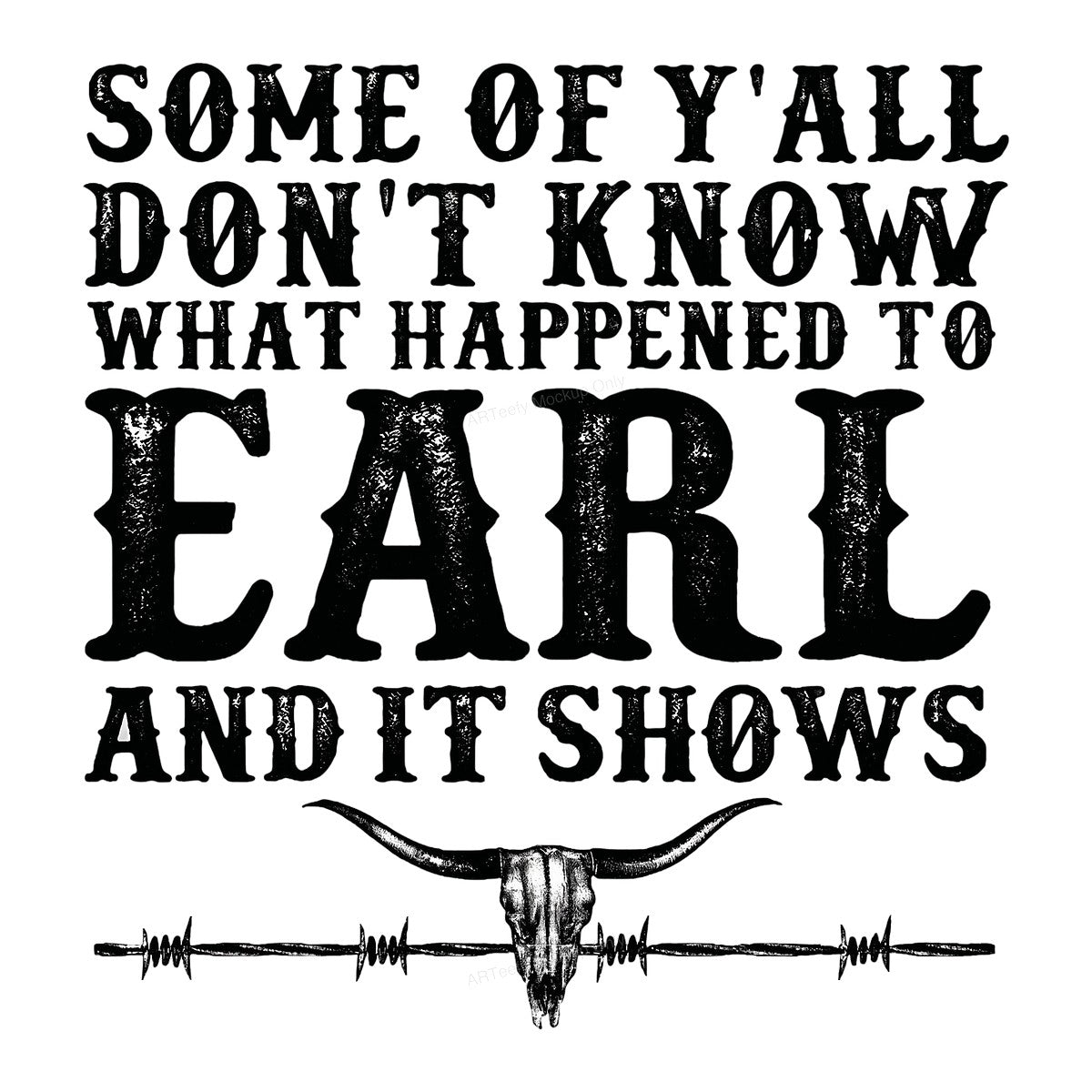 Western Heat Transfer Some Of Y’all Don’t Know What Happened To Earl Quote with Longhorn Skull Graphic for T Shirts Hoodies and Tote Bags - 1