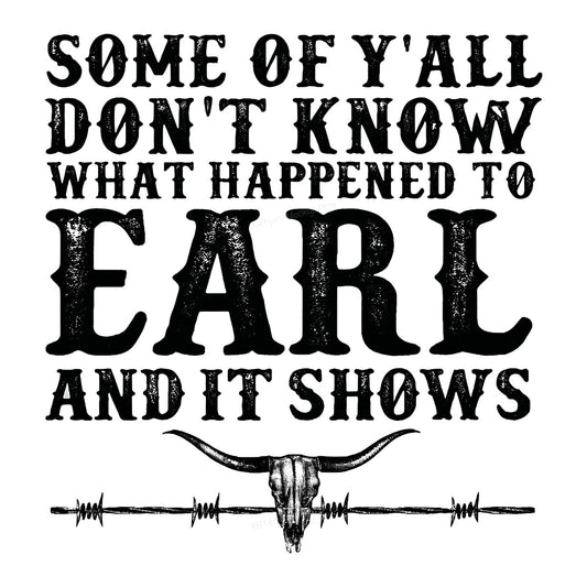 Western Heat Transfer Some Of Y’all Don’t Know What Happened To Earl Quote with Longhorn Skull Graphic for T Shirts Hoodies and Tote Bags - 1