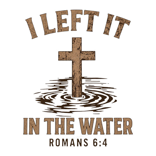Christian Heat Transfer I Left It In The Water Romans 6:4 Cross Graphic for Baptism Shirts and Christian Apparel - 1