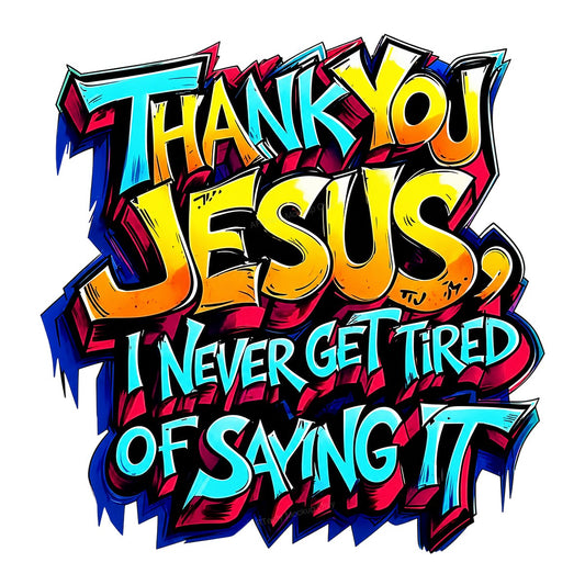 Christian Heat Transfer Thank You Jesus I Never Get Tired of Saying It Neon Graffiti Graphic for T Shirts Hoodies and Tote Bags - 1