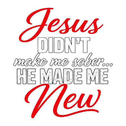 Christian Heat Transfer Jesus Didn’t Make Me Sober He Made Me New Script Quote Graphic for T Shirts Hoodies and Christian Apparel - 1