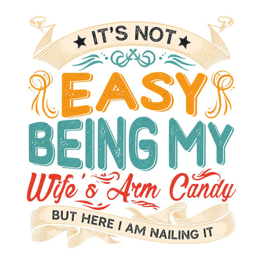 Funny Graphic Transfer It’s Not Easy Being My Wife’s Arm Candy Quote Retro Typography for T Shirts Hoodies and Gifts - 1