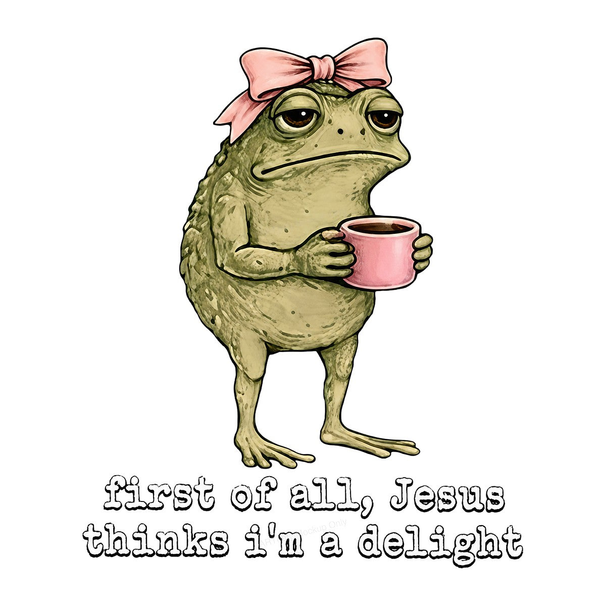 Funny Graphic Transfer Grumpy Frog with Coffee “First of All Jesus Thinks I’m a Delight” Cartoon Design for T Shirts Hoodies and Gifts - 1