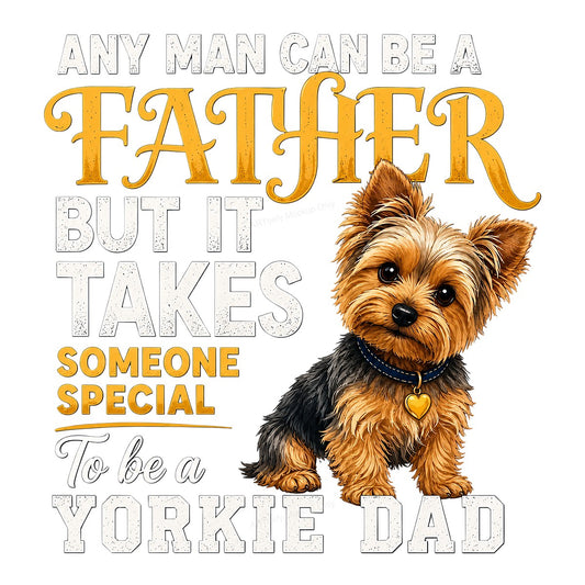 DTF Transfer Any Man Can Be a Father Someone Special Yorkie Dad Quote Graphic for T Shirts Hoodies and Gifts - 1
