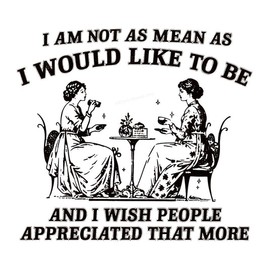 Funny Graphic Transfer “I Am Not As Mean As I Would Like To Be” Retro Tea Ladies Design for T Shirts Hoodies and Gifts - 1