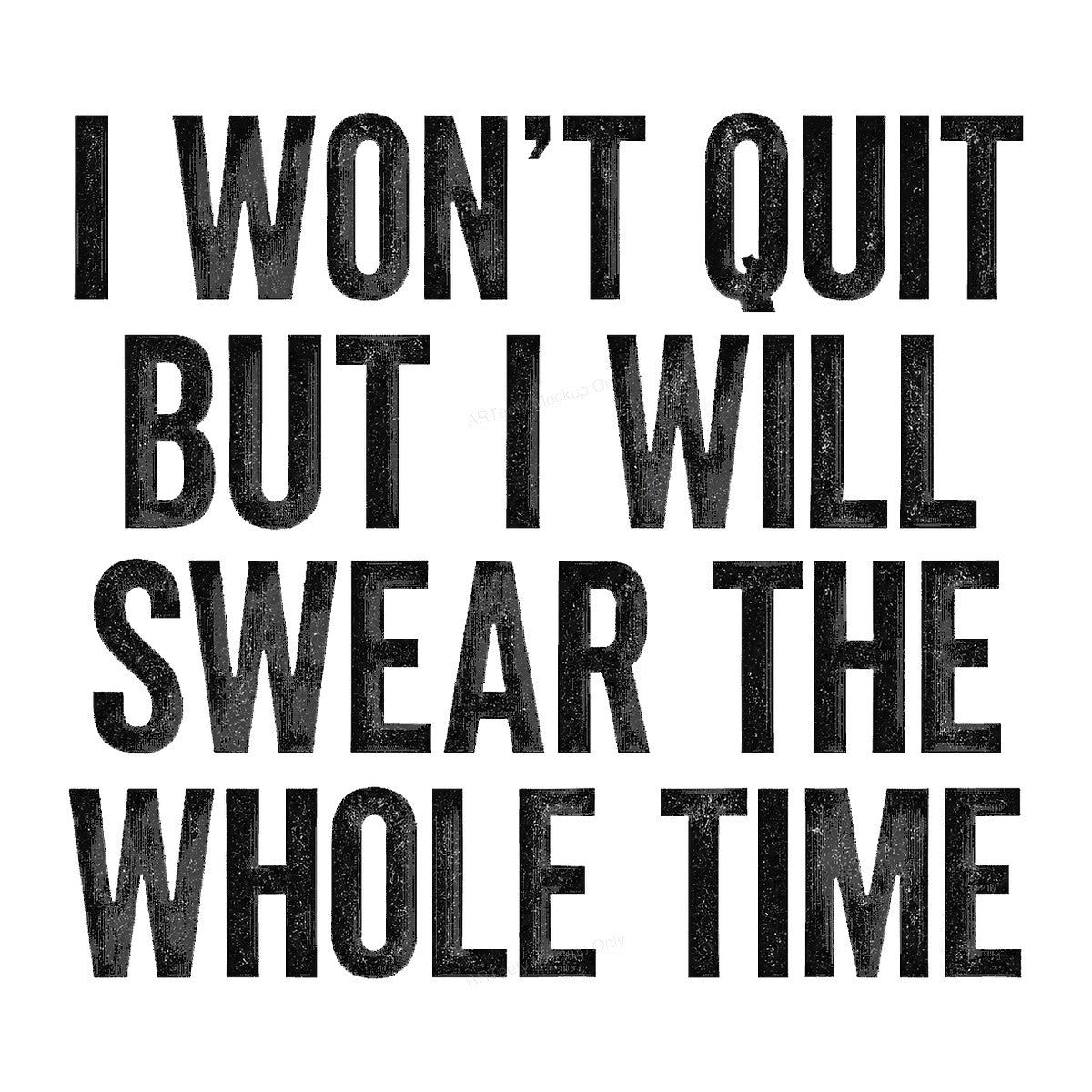 Funny Graphic Transfer I Won’t Quit But I Will Swear The Whole Time Bold Text Design for T Shirts Hoodies and Tote Bags - 1