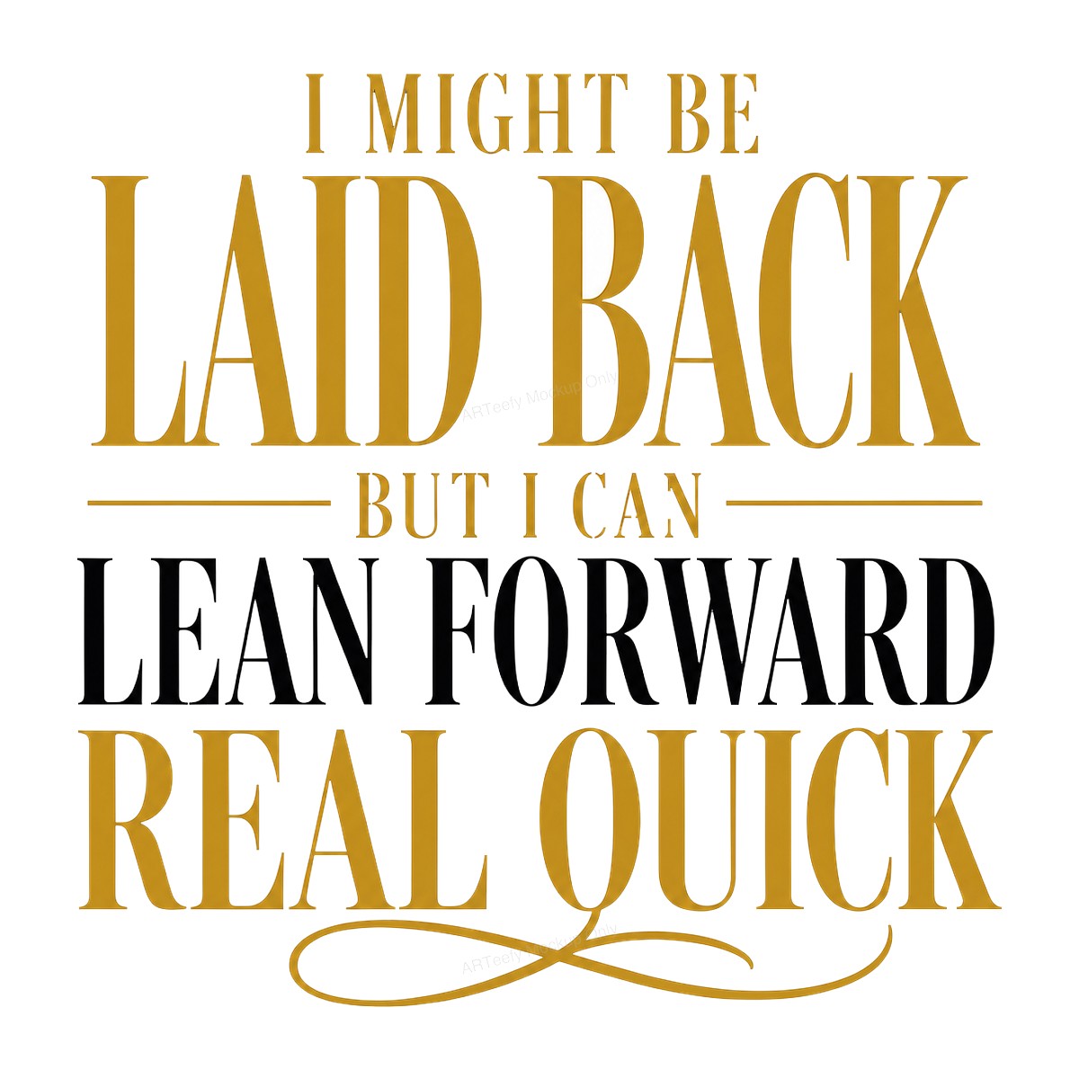Funny Graphic Transfer I Might Be Laid Back But I Can Lean Forward Real Quick Gold Typography Design for T Shirts Hoodies and Casual Wear - 1