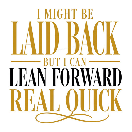 Funny Graphic Transfer I Might Be Laid Back But I Can Lean Forward Real Quick Gold Typography Design for T Shirts Hoodies and Casual Wear - 1