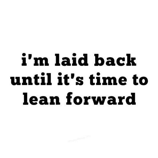 Funny Graphic Transfer I’m Laid Back Until It’s Time To Lean Forward Quote Bold Text Design for T Shirts Hoodies and Casual Wear - 1