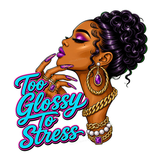 DTF Heat Transfer Too Glossy To Stress Glam Woman Graphic for T Shirts Hoodies and Tote Bags - 1