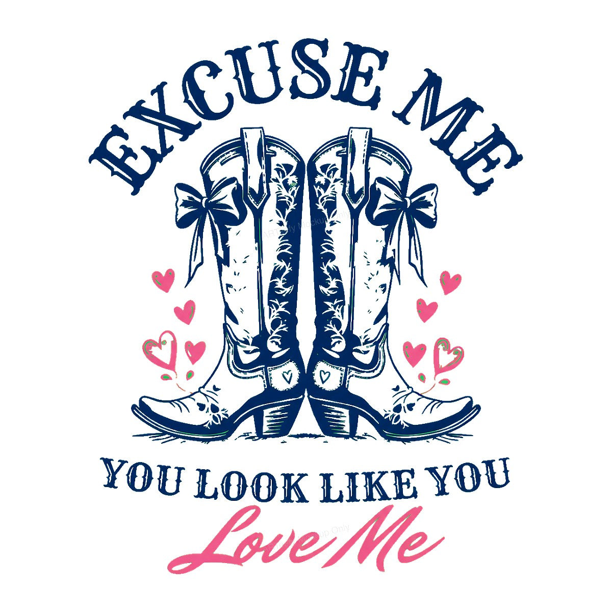 Western Heat Transfer Excuse Me You Look Like You Love Me Cowboy Boots Hearts Graphic for T Shirts Hoodies and Valentine Shirts - 1