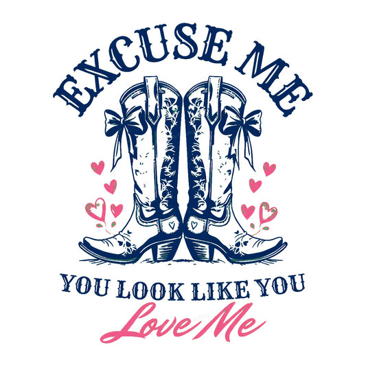 Western Heat Transfer Excuse Me You Look Like You Love Me Cowboy Boots Hearts Graphic for T Shirts Hoodies and Valentine Shirts - 1