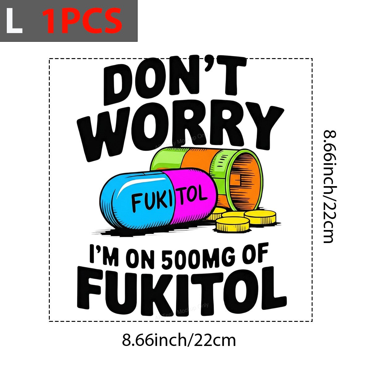 Funny Graphic Transfer Don’t Worry I’m On 500mg Of Fukitol Pill Cartoon Design for T Shirts Hoodies and Casual Wear - 7